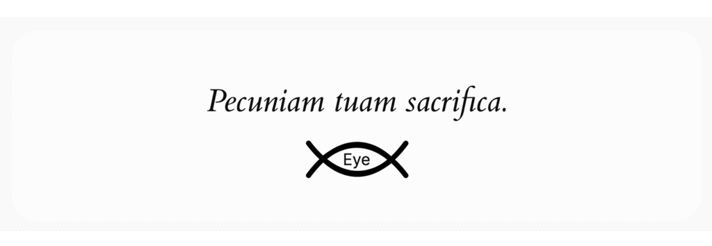 Pecuniam tuam sacrifica.